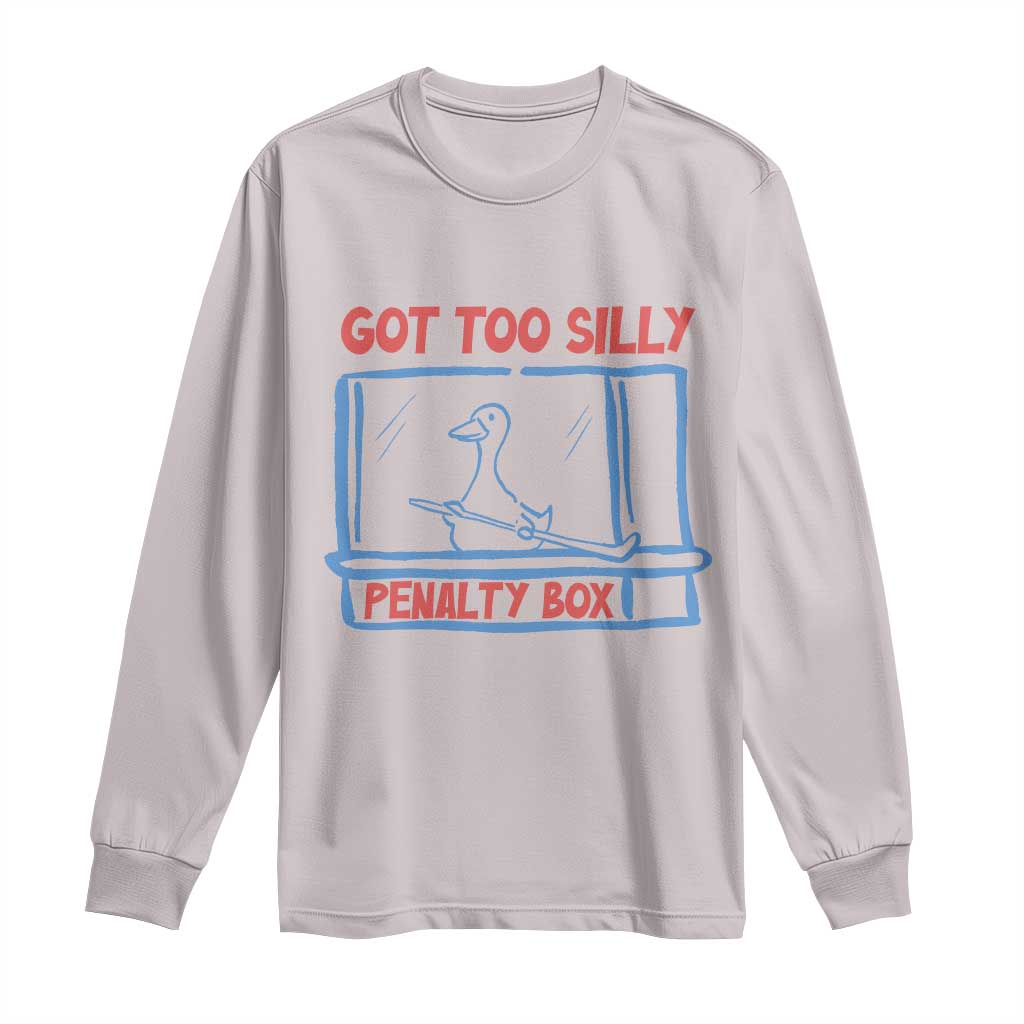 Hockey Got Too Silly Penalty Box Long Sleeve Shirt Silly Goose Meme