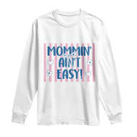 Mommin' Ain't Easy Long Sleeve Shirt Funny Mom Life Mother's Day