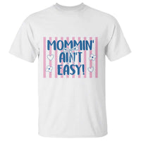 Mommin' Ain't Easy T Shirt Funny Mom Life Mother's Day