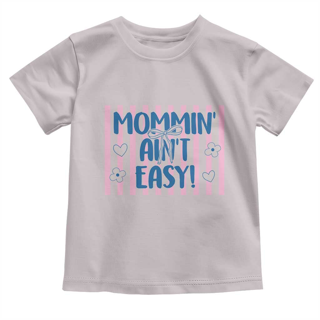 Mommin' Ain't Easy Toddler T Shirt Funny Mom Life Mother's Day