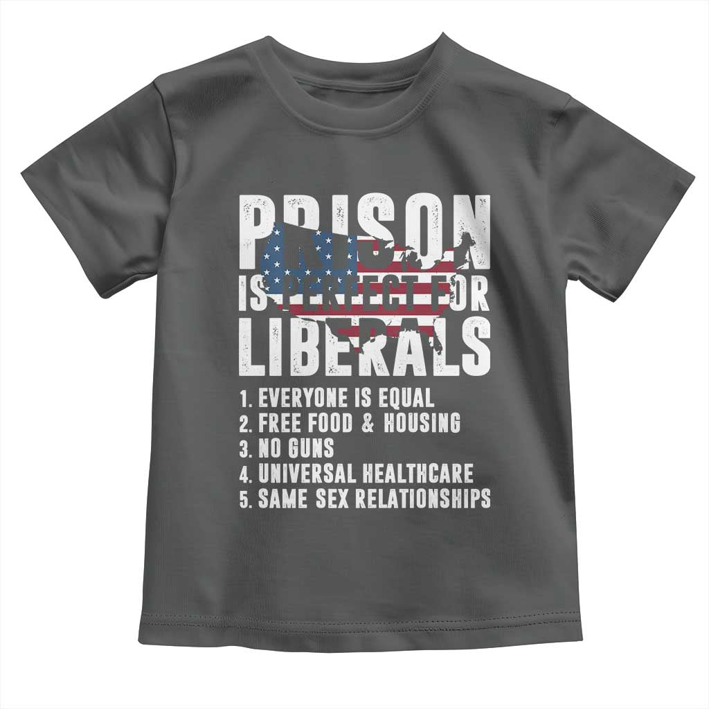 Prison Is Perfect For Liberals Toddler T Shirt Anti Liberal Quote
