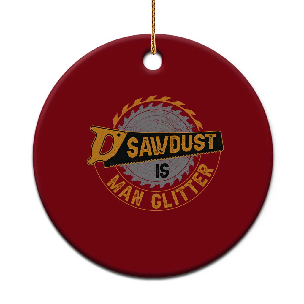 Funny Carpenter Woodworking Ceramic Ornament Sawdust is Man Glitter - Wonder Print Shop