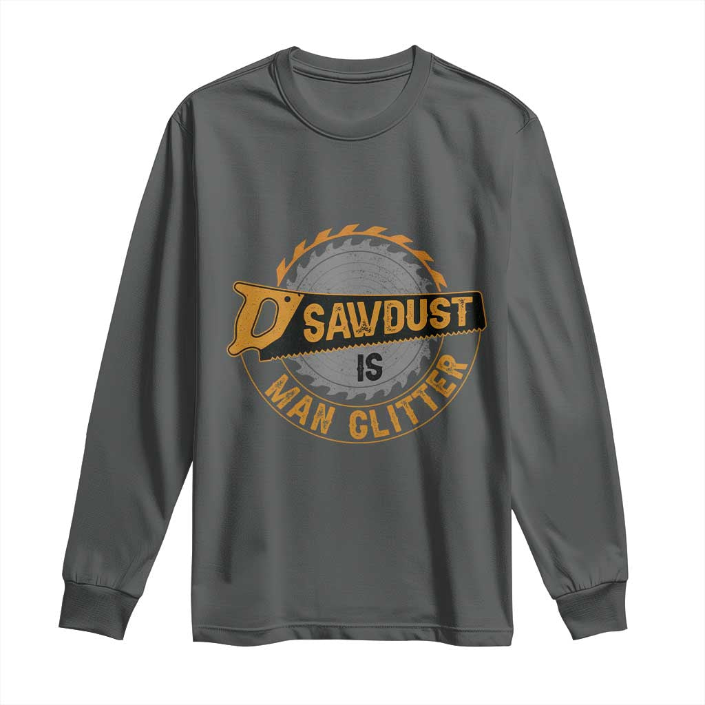 Funny Carpenter Woodworking Long Sleeve Shirt Sawdust is Man Glitter - Wonder Print Shop
