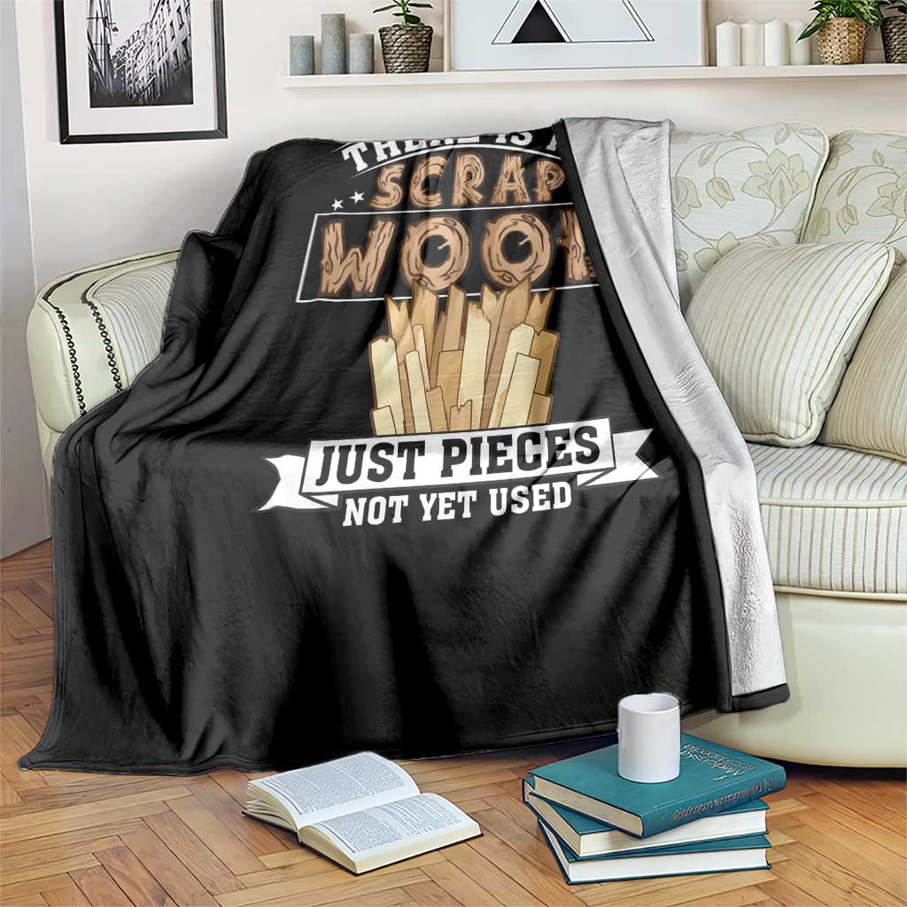 Funny Carpenter Woodworking Throw Blanket There Is Scrap Wood Just Pieces Not Yet Used - Wonder Print Shop