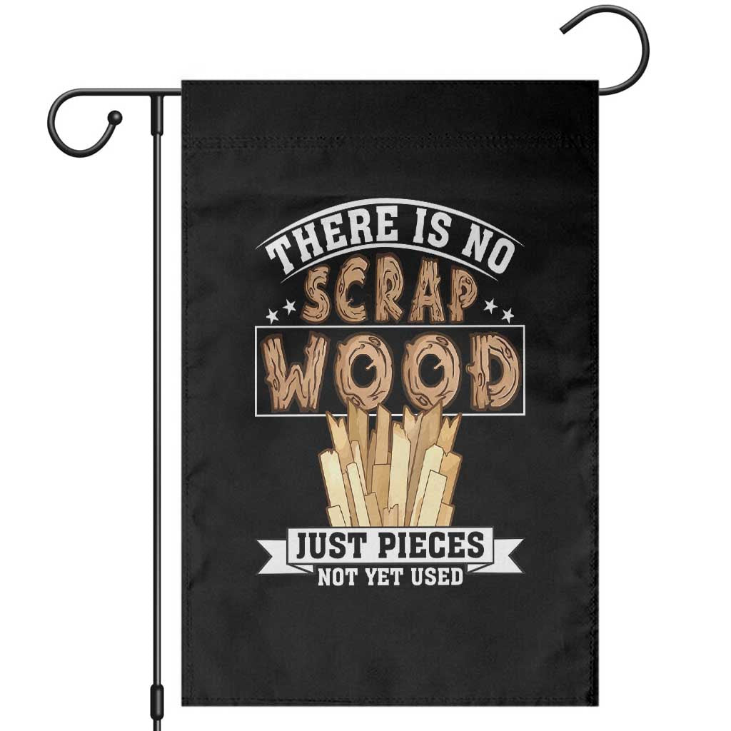 Funny Carpenter Woodworking Garden Flag There Is Scrap Wood Just Pieces Not Yet Used - Wonder Print Shop