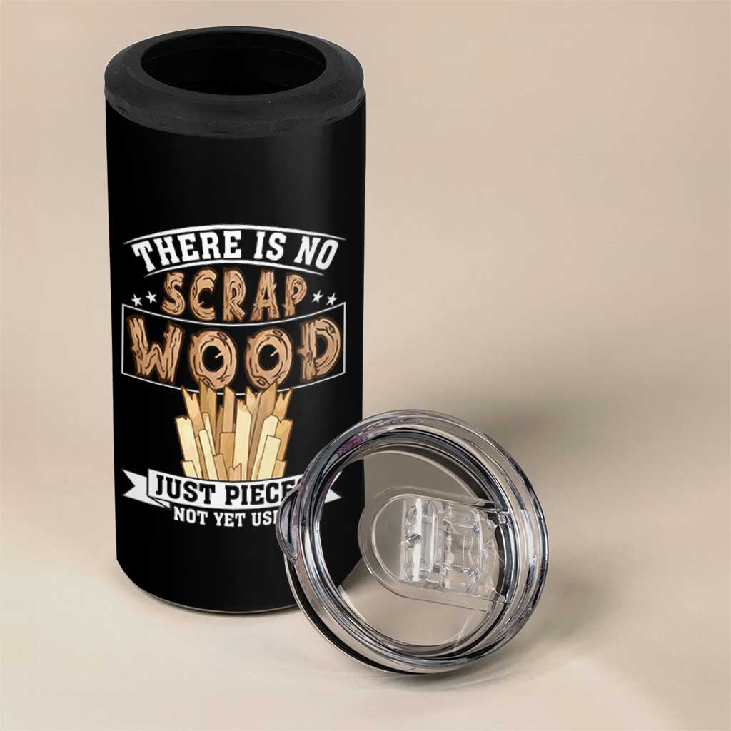 Funny Carpenter Woodworking 4 in 1 Can Cooler Tumbler There Is Scrap Wood Just Pieces Not Yet Used - Wonder Print Shop