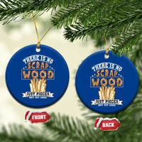 Funny Carpenter Woodworking Ceramic Ornament There Is Scrap Wood Just Pieces Not Yet Used - Wonder Print Shop