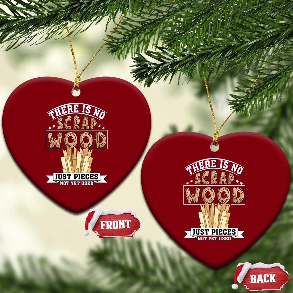 Funny Carpenter Woodworking Ceramic Ornament There Is Scrap Wood Just Pieces Not Yet Used - Wonder Print Shop