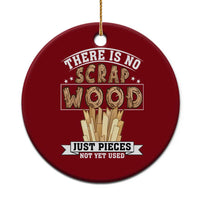Funny Carpenter Woodworking Ceramic Ornament There Is Scrap Wood Just Pieces Not Yet Used - Wonder Print Shop