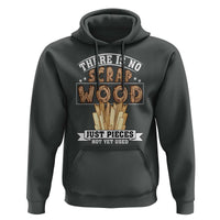 Funny Carpenter Woodworking Hoodie There Is Scrap Wood Just Pieces Not Yet Used - undefined
