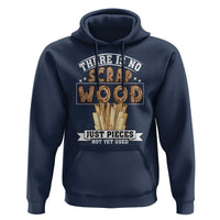 Funny Carpenter Woodworking Hoodie There Is Scrap Wood Just Pieces Not Yet Used - undefined