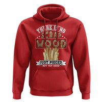 Funny Carpenter Woodworking Hoodie There Is Scrap Wood Just Pieces Not Yet Used - undefined