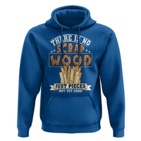 Funny Carpenter Woodworking Hoodie There Is Scrap Wood Just Pieces Not Yet Used - undefined