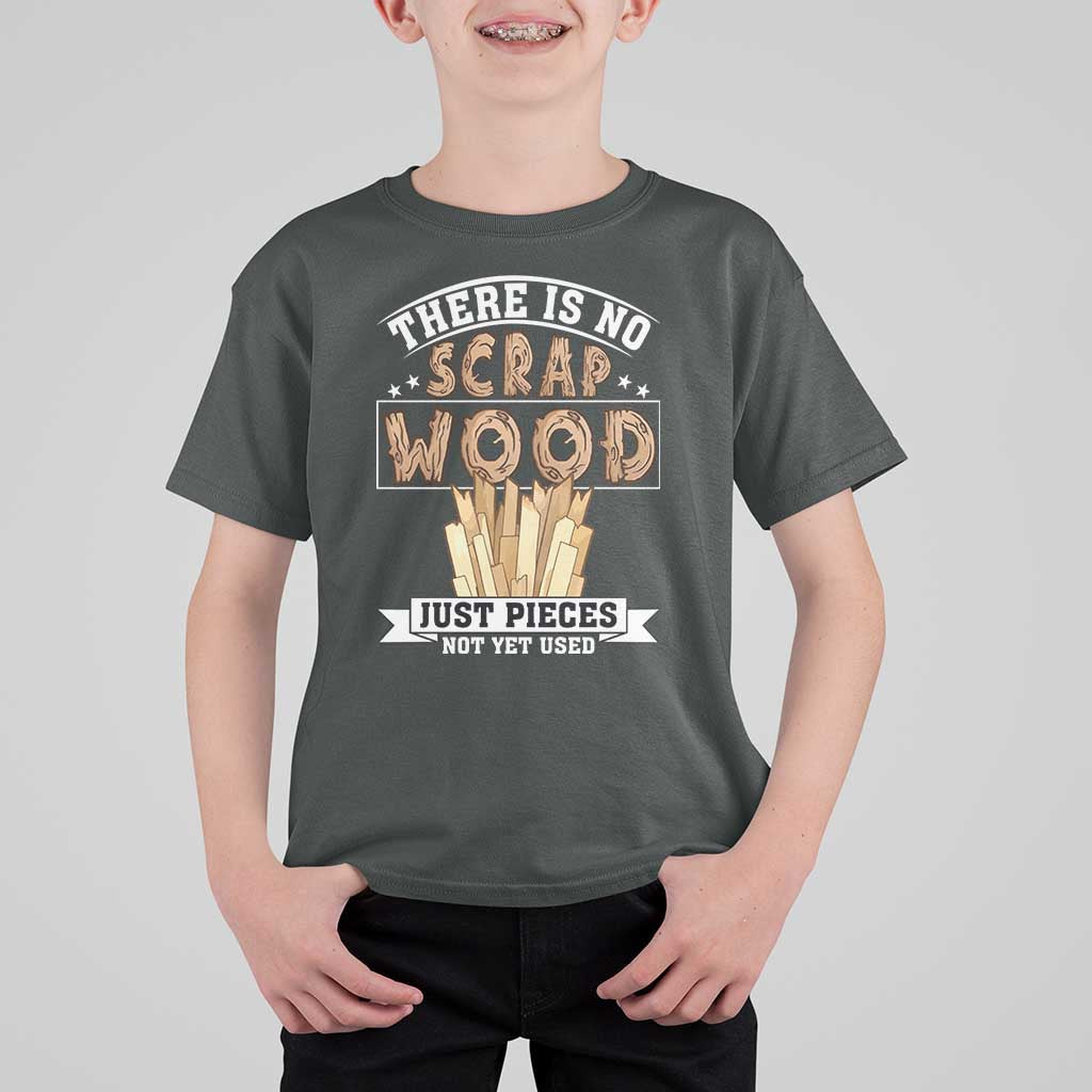Funny Carpenter Woodworking T Shirt For Kid There Is Scrap Wood Just Pieces Not Yet Used - Wonder Print Shop