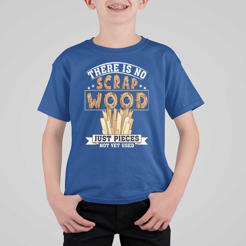 Funny Carpenter Woodworking T Shirt For Kid There Is Scrap Wood Just Pieces Not Yet Used - Wonder Print Shop
