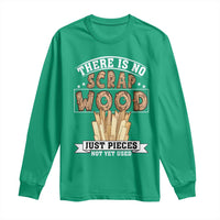 Funny Carpenter Woodworking Long Sleeve Shirt There Is Scrap Wood Just Pieces Not Yet Used - Wonder Print Shop