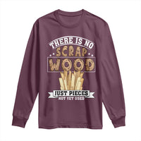 Funny Carpenter Woodworking Long Sleeve Shirt There Is Scrap Wood Just Pieces Not Yet Used - Wonder Print Shop