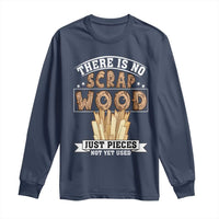 Funny Carpenter Woodworking Long Sleeve Shirt There Is Scrap Wood Just Pieces Not Yet Used - Wonder Print Shop
