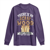 Funny Carpenter Woodworking Long Sleeve Shirt There Is Scrap Wood Just Pieces Not Yet Used - Wonder Print Shop