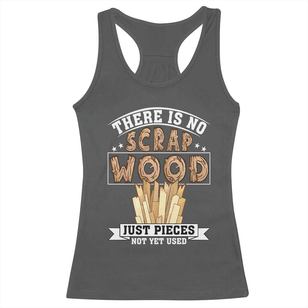 Funny Carpenter Woodworking Racerback Tank Top There Is Scrap Wood Just Pieces Not Yet Used - Wonder Print Shop