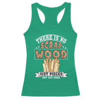 Funny Carpenter Woodworking Racerback Tank Top There Is Scrap Wood Just Pieces Not Yet Used - Wonder Print Shop