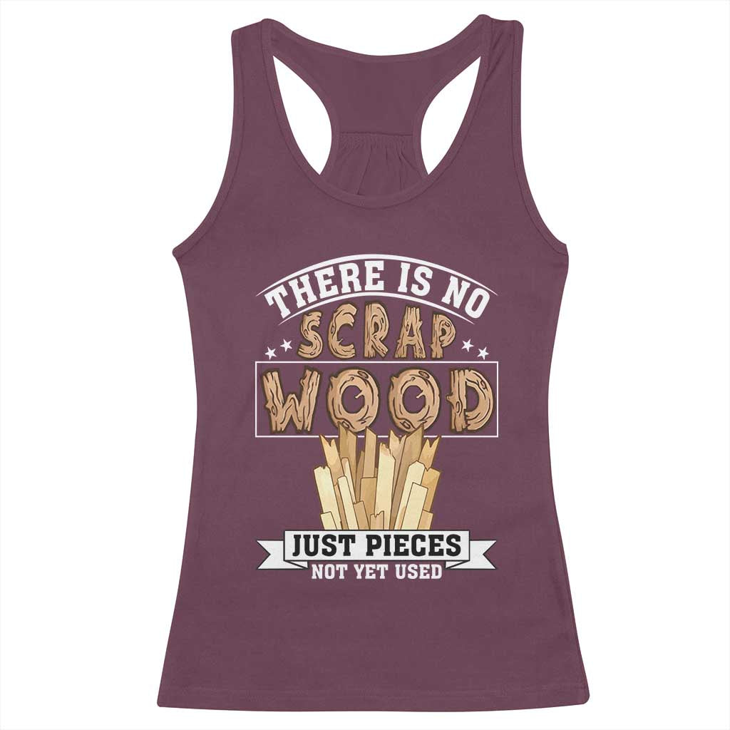 Funny Carpenter Woodworking Racerback Tank Top There Is Scrap Wood Just Pieces Not Yet Used - Wonder Print Shop