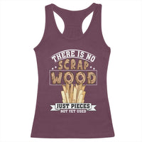 Funny Carpenter Woodworking Racerback Tank Top There Is Scrap Wood Just Pieces Not Yet Used - Wonder Print Shop