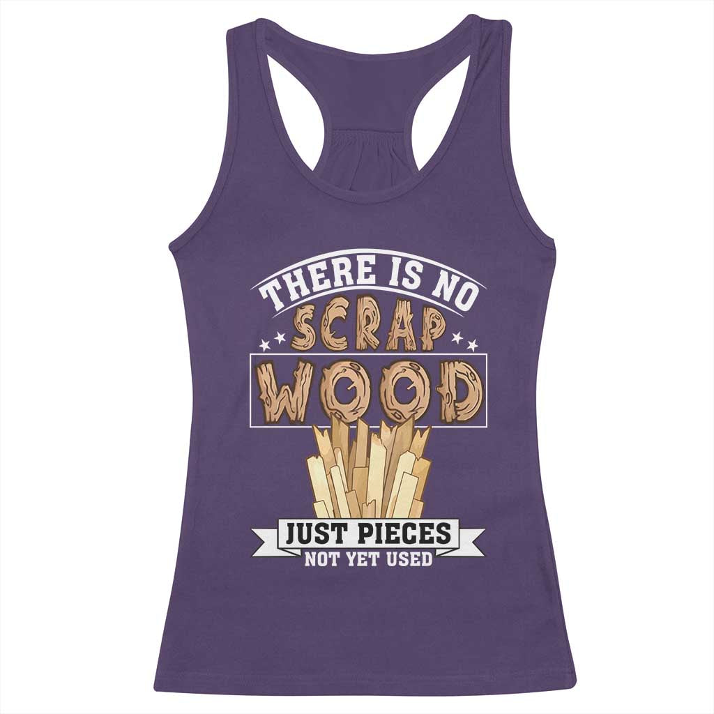 Funny Carpenter Woodworking Racerback Tank Top There Is Scrap Wood Just Pieces Not Yet Used - Wonder Print Shop
