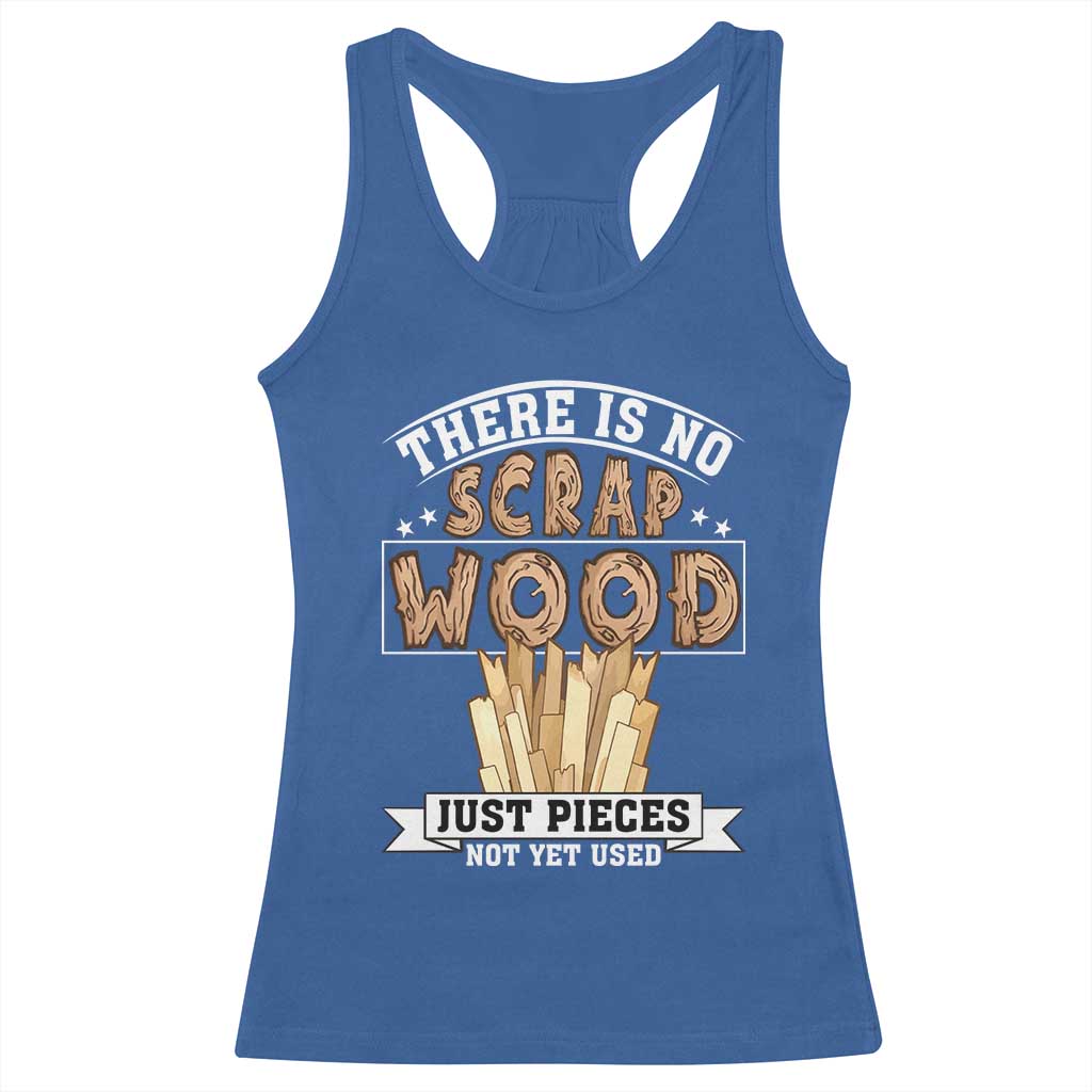 Funny Carpenter Woodworking Racerback Tank Top There Is Scrap Wood Just Pieces Not Yet Used - Wonder Print Shop