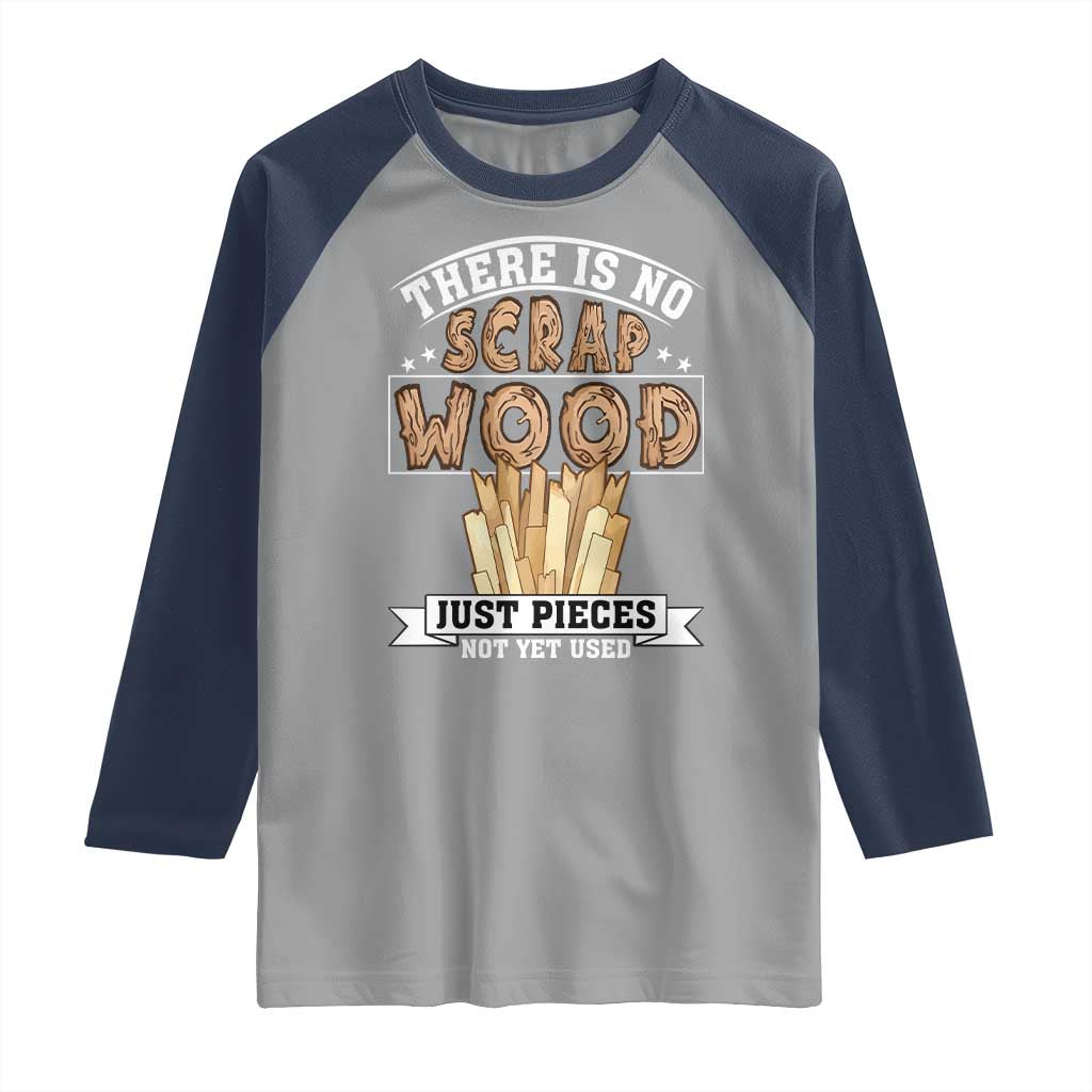 Funny Carpenter Woodworking Raglan Shirt There Is Scrap Wood Just Pieces Not Yet Used - Wonder Print Shop