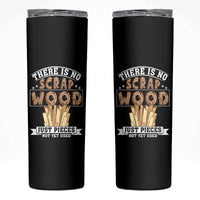 Funny Carpenter Woodworking Skinny Tumbler There Is Scrap Wood Just Pieces Not Yet Used - Wonder Print Shop