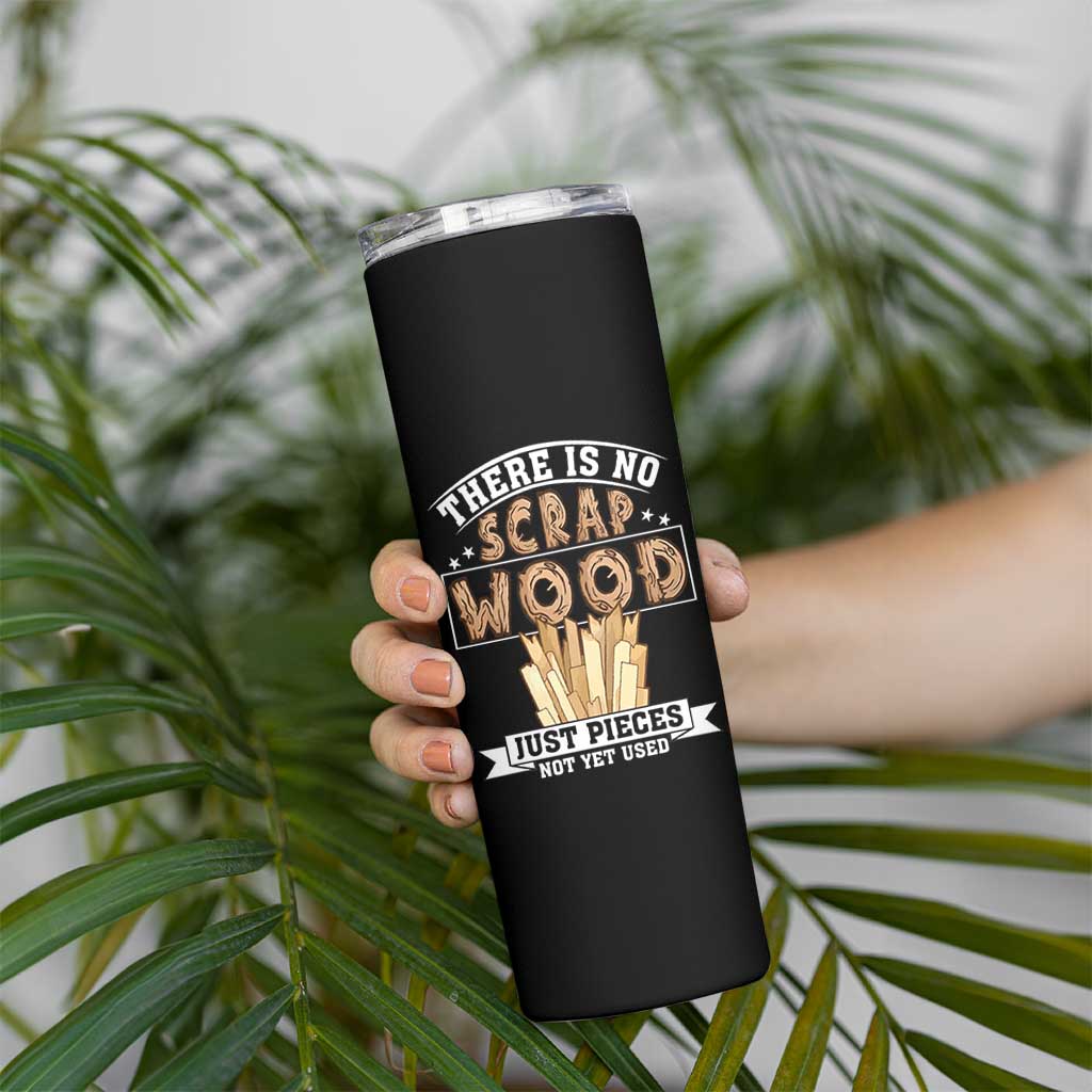 Funny Carpenter Woodworking Skinny Tumbler There Is Scrap Wood Just Pieces Not Yet Used - Wonder Print Shop