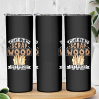 Funny Carpenter Woodworking Skinny Tumbler There Is Scrap Wood Just Pieces Not Yet Used - Wonder Print Shop