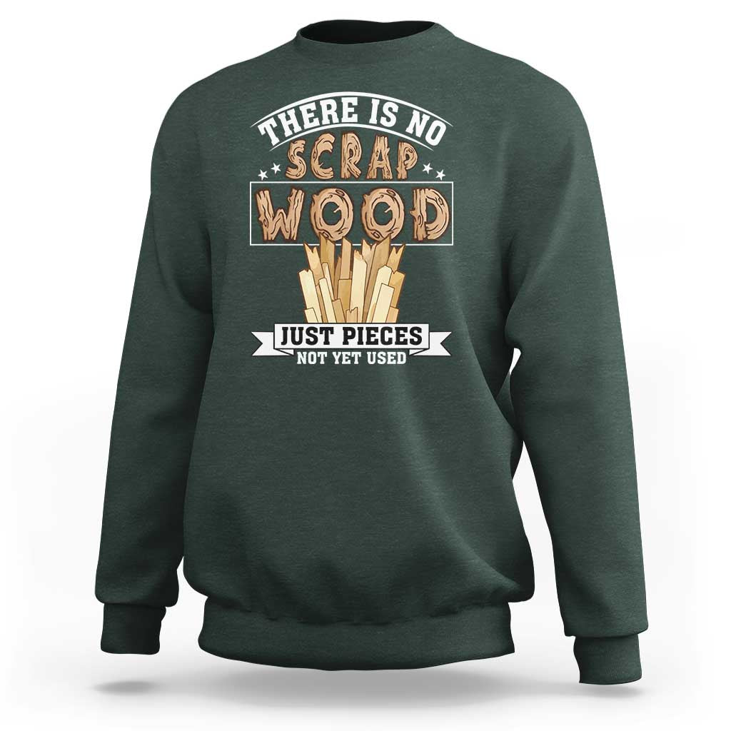 Funny Carpenter Woodworking Sweatshirt There Is Scrap Wood Just Pieces Not Yet Used - Wonder Print Shop