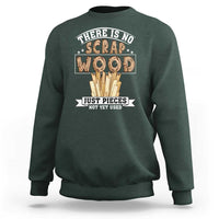 Funny Carpenter Woodworking Sweatshirt There Is Scrap Wood Just Pieces Not Yet Used - Wonder Print Shop