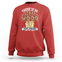 Funny Carpenter Woodworking Sweatshirt There Is Scrap Wood Just Pieces Not Yet Used - Wonder Print Shop
