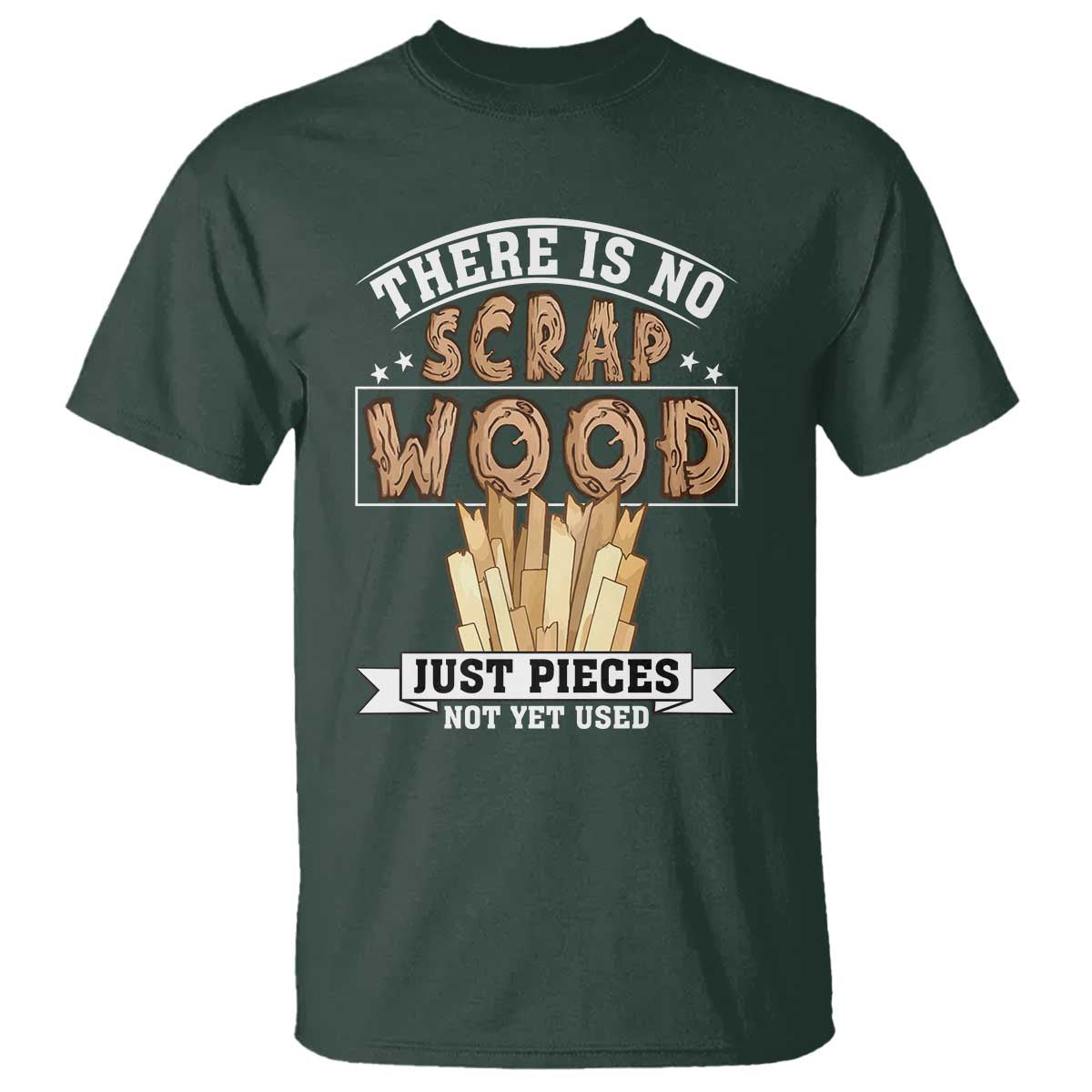 Funny Carpenter Woodworking T Shirt There Is Scrap Wood Just Pieces Not Yet Used - Wonder Print Shop