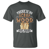 Funny Carpenter Woodworking T Shirt There Is Scrap Wood Just Pieces Not Yet Used - Wonder Print Shop