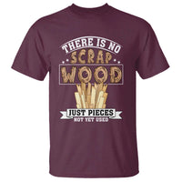 Funny Carpenter Woodworking T Shirt There Is Scrap Wood Just Pieces Not Yet Used - Wonder Print Shop