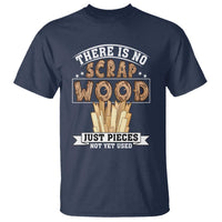 Funny Carpenter Woodworking T Shirt There Is Scrap Wood Just Pieces Not Yet Used - Wonder Print Shop