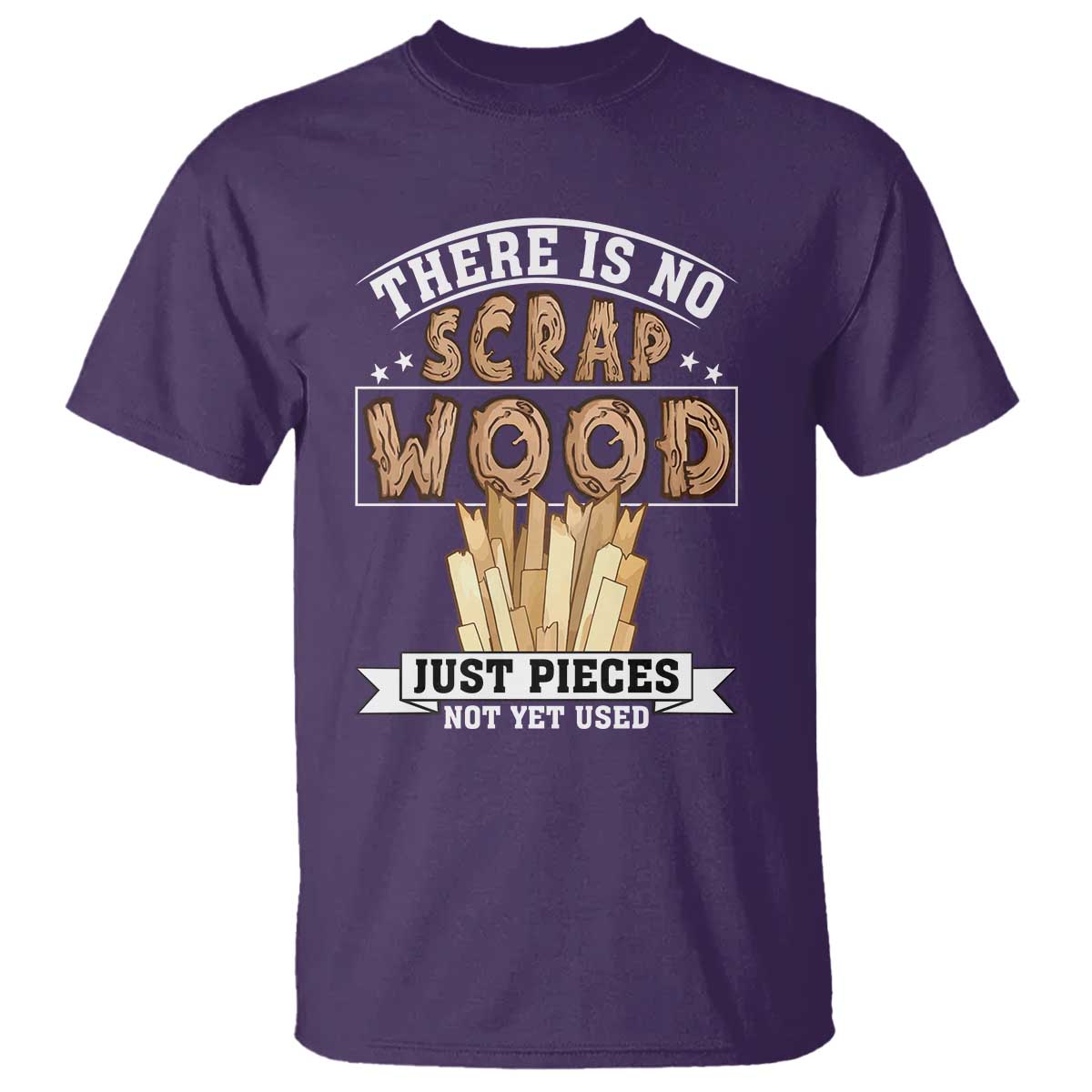 Funny Carpenter Woodworking T Shirt There Is Scrap Wood Just Pieces Not Yet Used - Wonder Print Shop