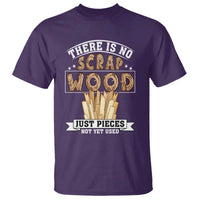 Funny Carpenter Woodworking T Shirt There Is Scrap Wood Just Pieces Not Yet Used - Wonder Print Shop