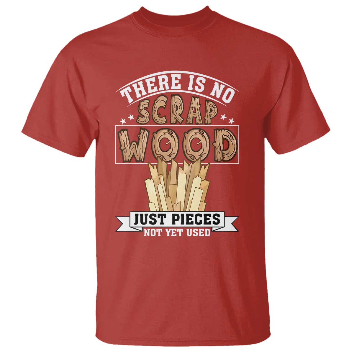 Funny Carpenter Woodworking T Shirt There Is Scrap Wood Just Pieces Not Yet Used - Wonder Print Shop