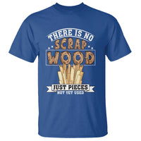 Funny Carpenter Woodworking T Shirt There Is Scrap Wood Just Pieces Not Yet Used - Wonder Print Shop