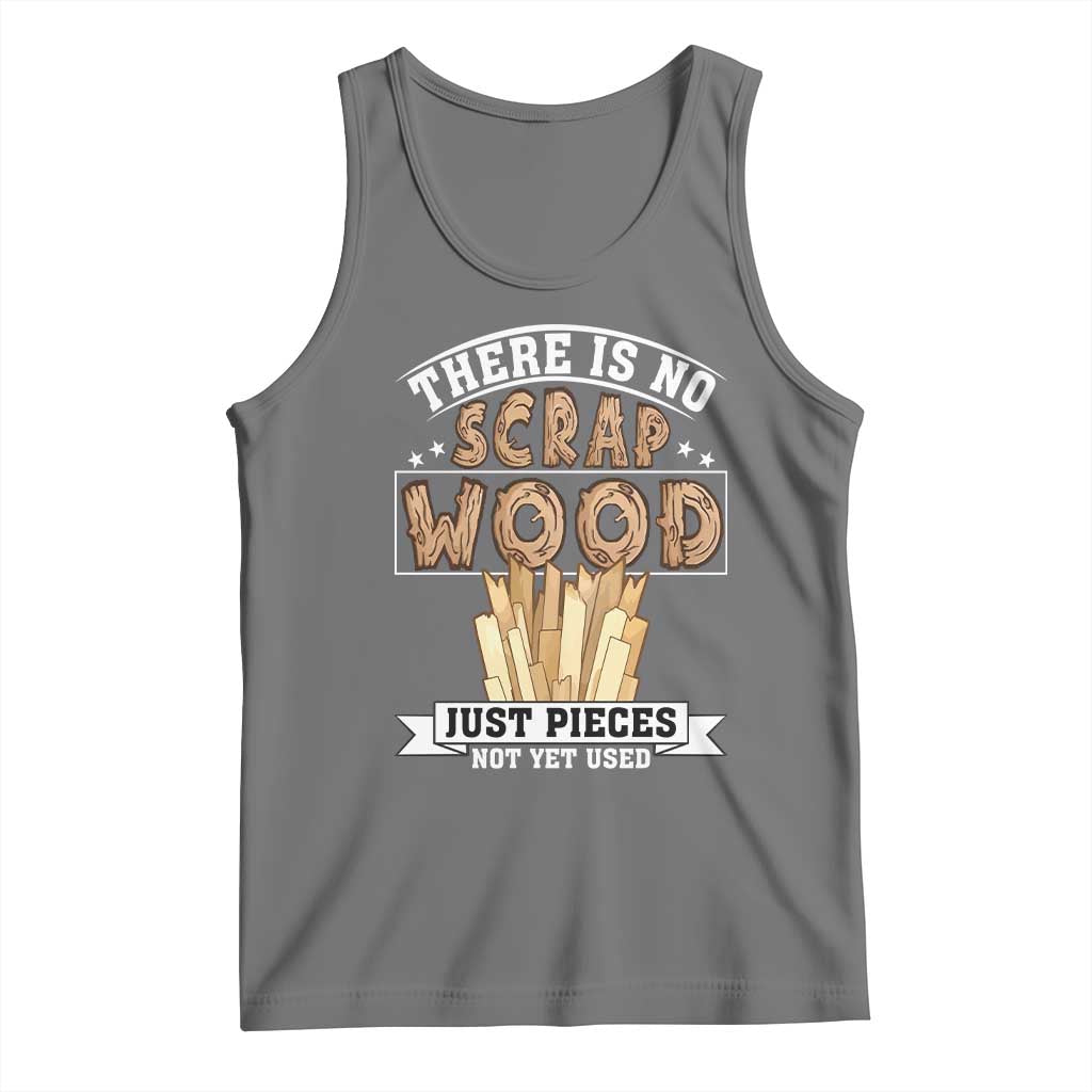 Funny Carpenter Woodworking Tank Top There Is Scrap Wood Just Pieces Not Yet Used - Wonder Print Shop