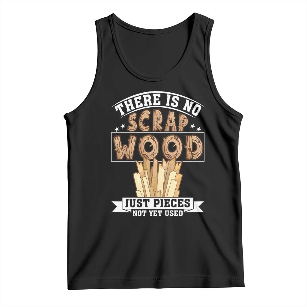 Funny Carpenter Woodworking Tank Top There Is Scrap Wood Just Pieces Not Yet Used - Wonder Print Shop