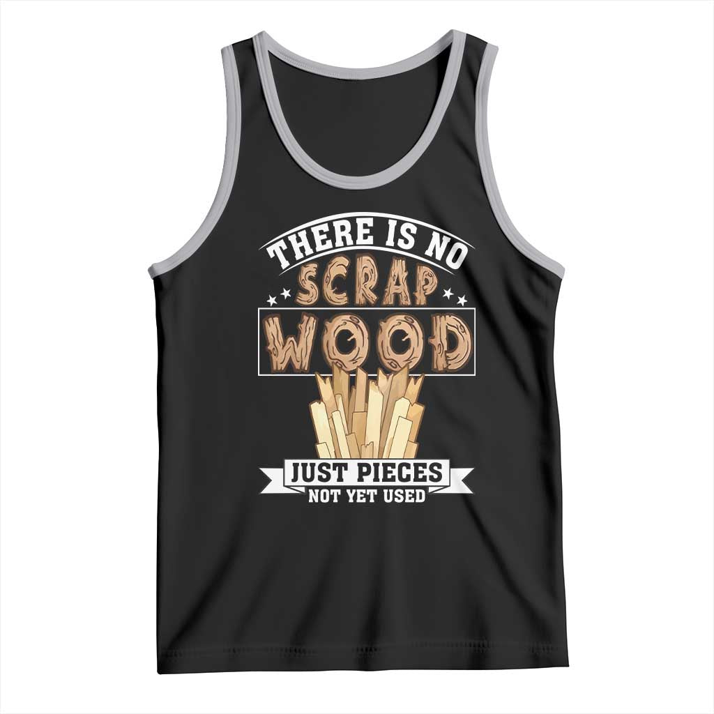 Funny Carpenter Woodworking Tank Top There Is Scrap Wood Just Pieces Not Yet Used - Wonder Print Shop