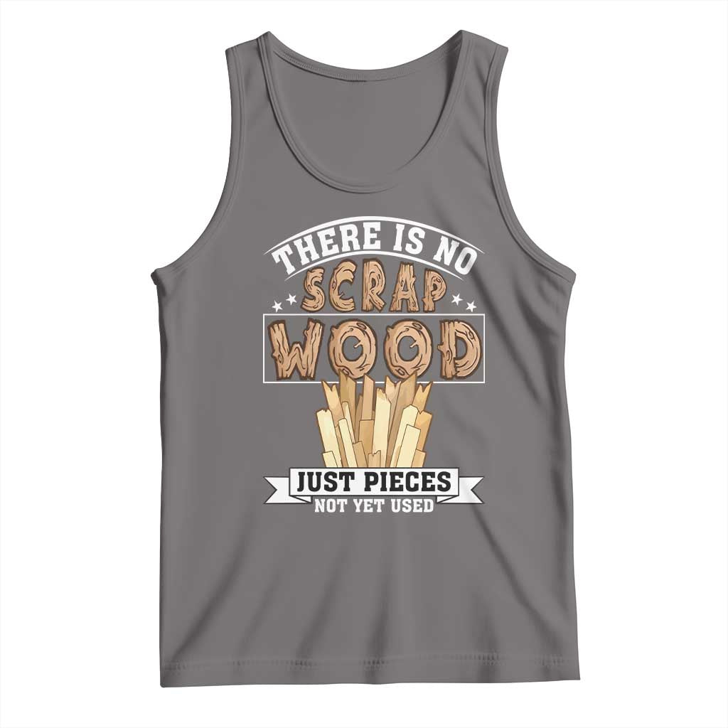 Funny Carpenter Woodworking Tank Top There Is Scrap Wood Just Pieces Not Yet Used - Wonder Print Shop