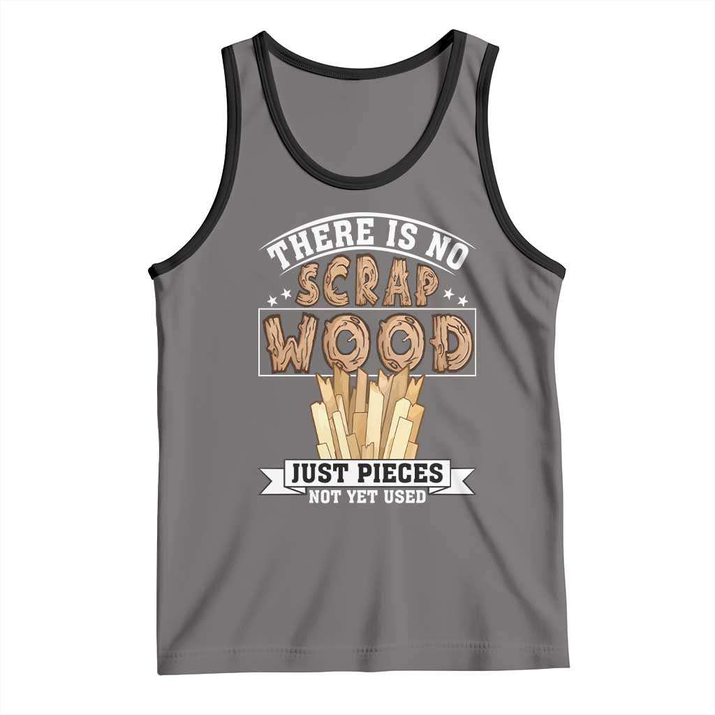 Funny Carpenter Woodworking Tank Top There Is Scrap Wood Just Pieces Not Yet Used - Wonder Print Shop