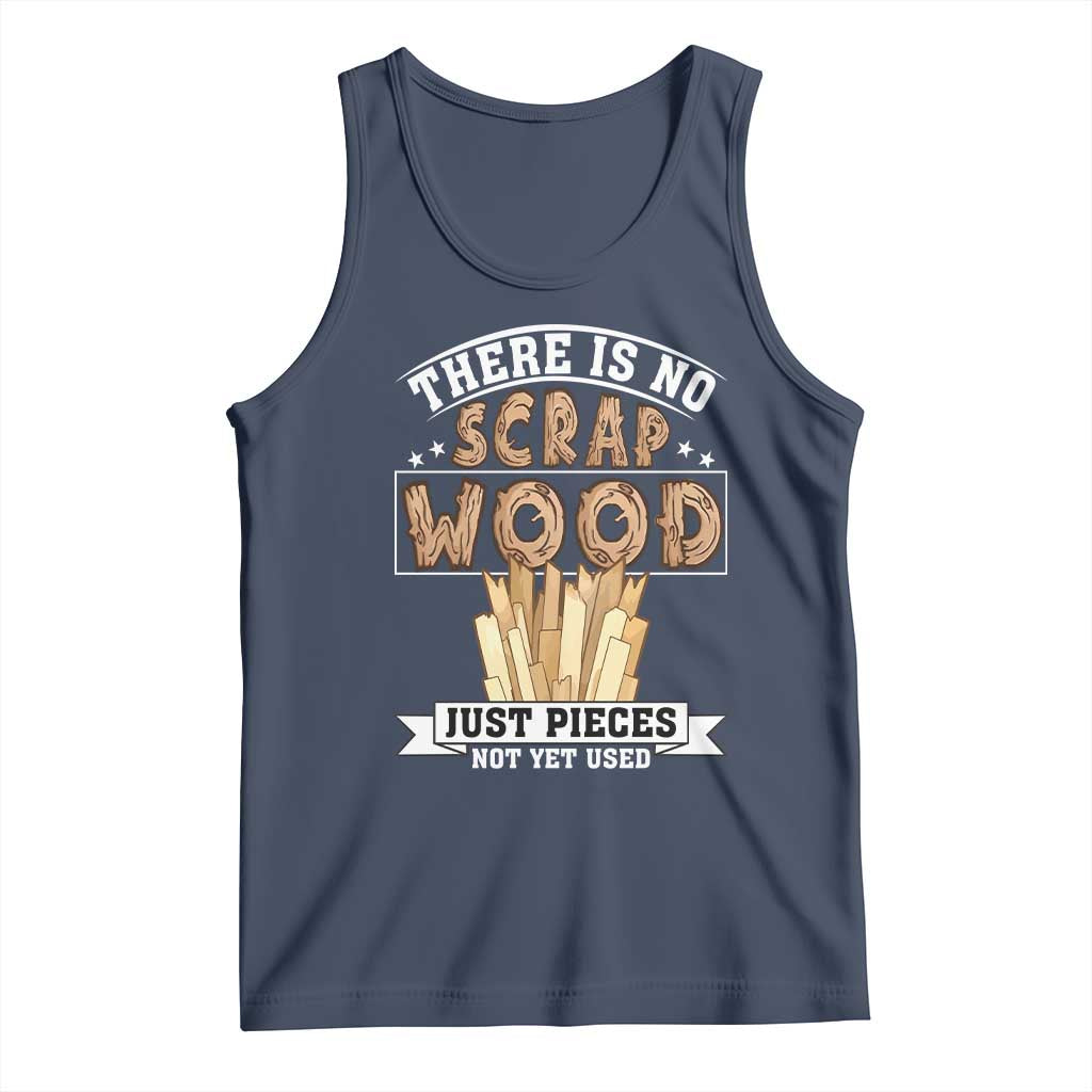 Funny Carpenter Woodworking Tank Top There Is Scrap Wood Just Pieces Not Yet Used - Wonder Print Shop